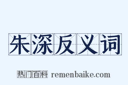 朱深反义词是什么意思的图片
